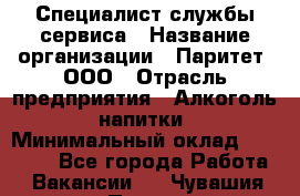 Специалист службы сервиса › Название организации ­ Паритет, ООО › Отрасль предприятия ­ Алкоголь, напитки › Минимальный оклад ­ 21 000 - Все города Работа » Вакансии   . Чувашия респ.,Порецкое. с.